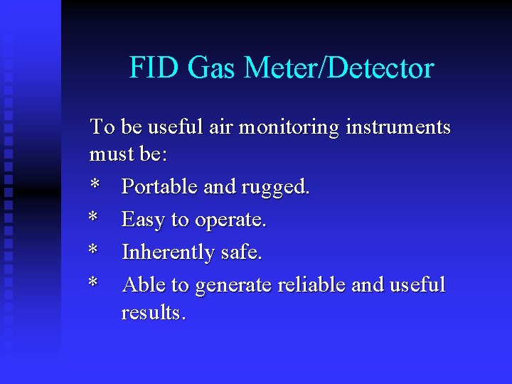 FID Gas Meter/Detector To be useful air monitoring instruments must be: * Portable and