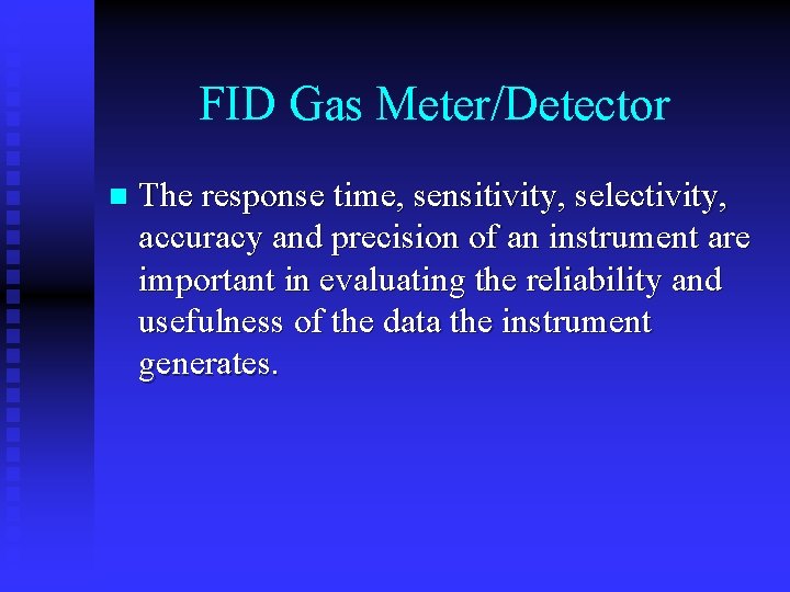 FID Gas Meter/Detector n The response time, sensitivity, selectivity, accuracy and precision of an