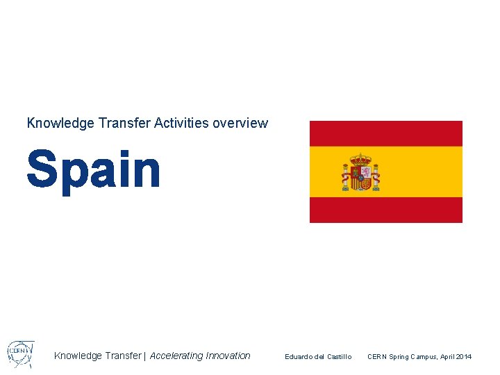Knowledge Transfer Activities overview Spain Knowledge Transfer | Accelerating Innovation Eduardo del Castillo CERN