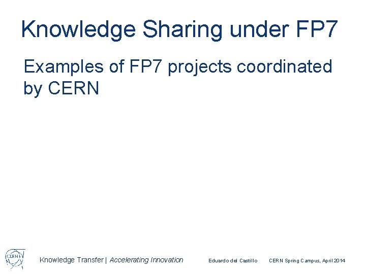 Knowledge Sharing under FP 7 Examples of FP 7 projects coordinated by CERN Knowledge