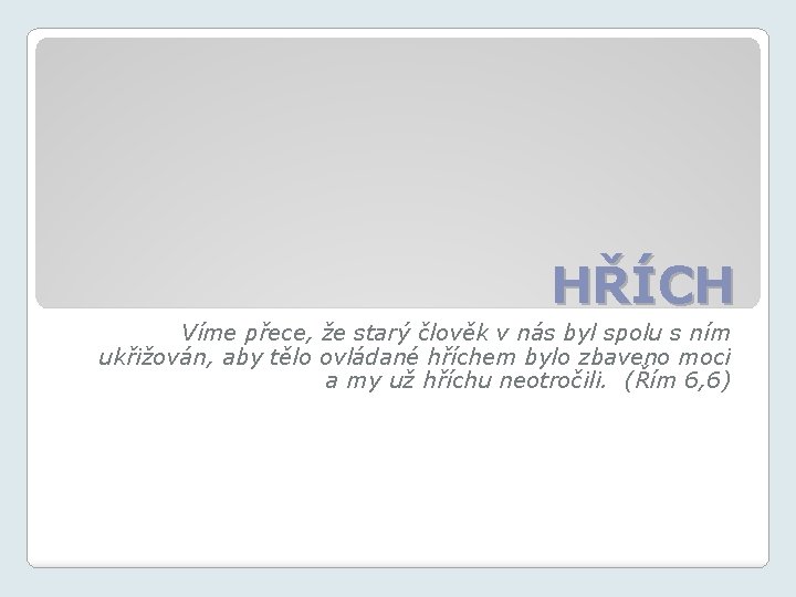 HŘÍCH Víme přece, že starý člověk v nás byl spolu s ním ukřižován, aby