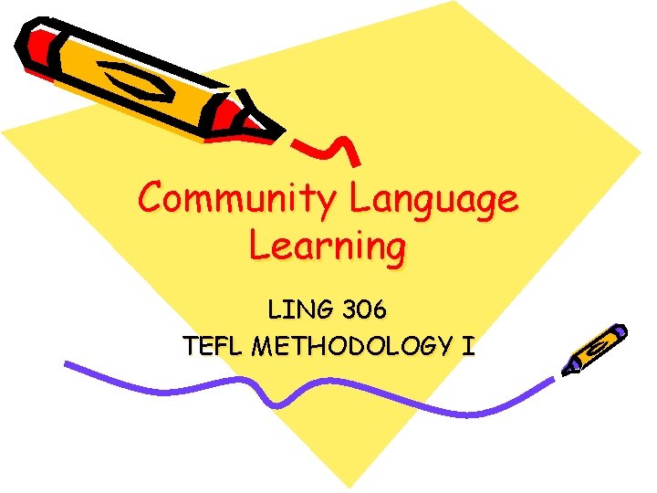 Community Language Learning LING 306 TEFL METHODOLOGY I 
