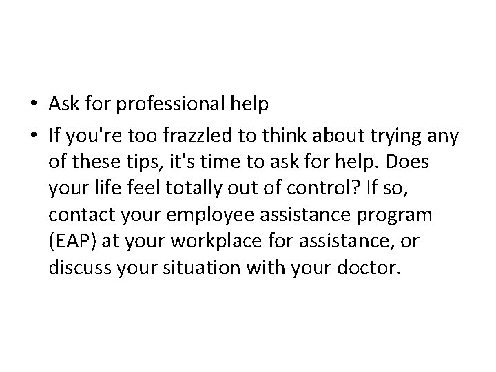  • Ask for professional help • If you're too frazzled to think about