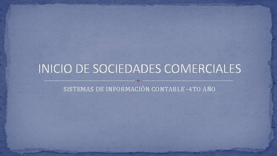 INICIO DE SOCIEDADES COMERCIALES SISTEMAS DE INFORMACIÓN CONTABLE -4 TO AÑO 
