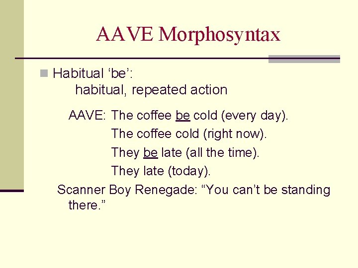 AAVE Morphosyntax n Habitual ‘be’: habitual, repeated action AAVE: The coffee be cold (every