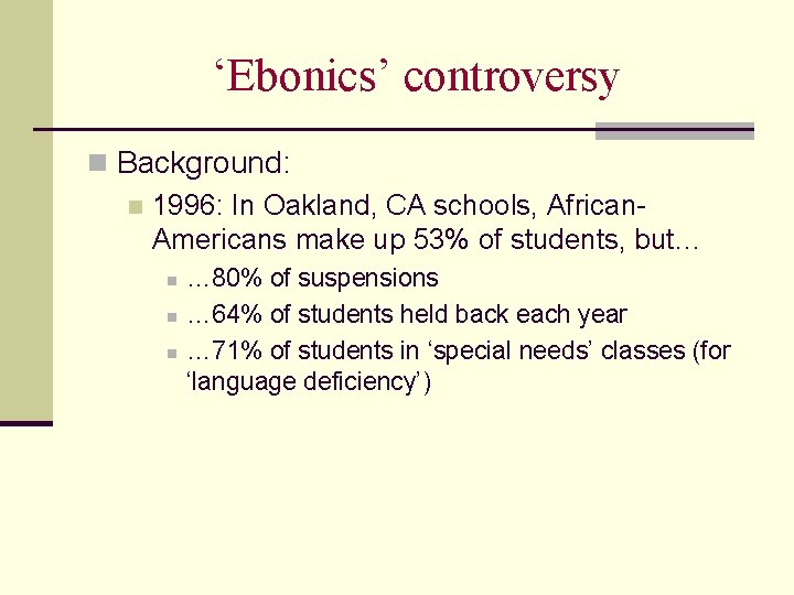 ‘Ebonics’ controversy n Background: n 1996: In Oakland, CA schools, African. Americans make up