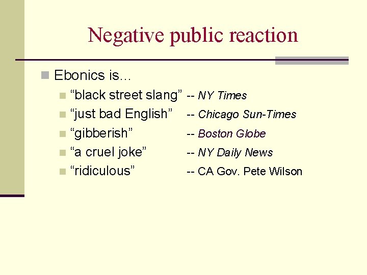 Negative public reaction n Ebonics is… n “black street slang” n “just bad English”