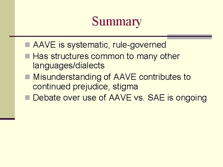 Summary n AAVE is systematic, rule-governed n Has structures common to many other languages/dialects