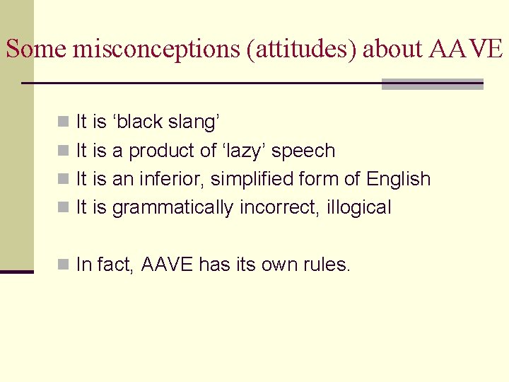 Some misconceptions (attitudes) about AAVE n It is ‘black slang’ n It is a