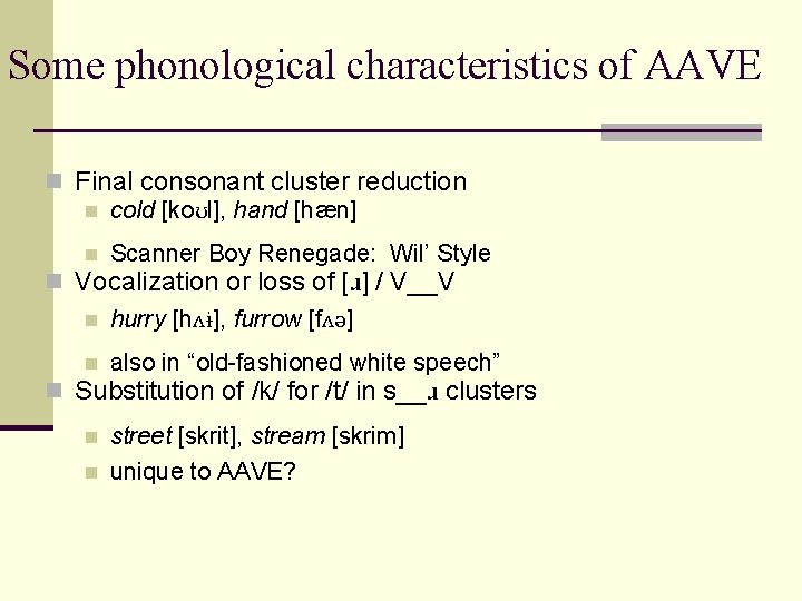 Some phonological characteristics of AAVE n Final consonant cluster reduction n cold [koʊl], hand