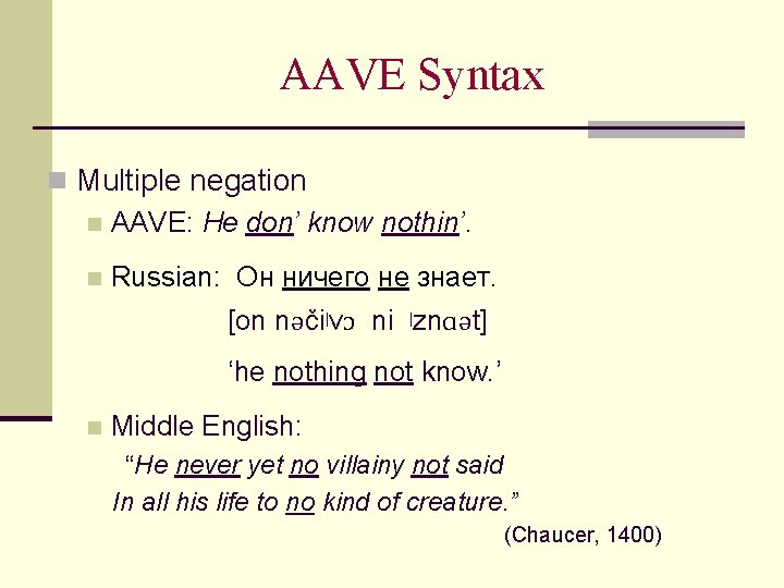AAVE Syntax n Multiple negation n AAVE: He don’ know nothin’. n Russian: Oн