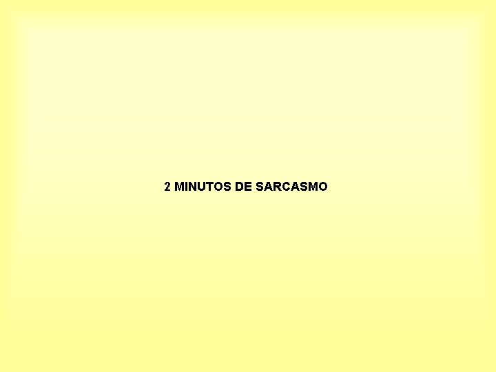 2 MINUTOS DE SARCASMO 