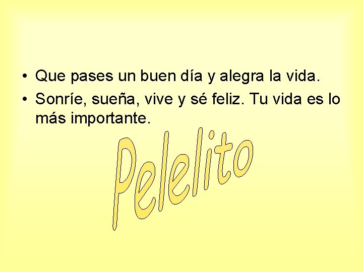  • Que pases un buen día y alegra la vida. • Sonríe, sueña,