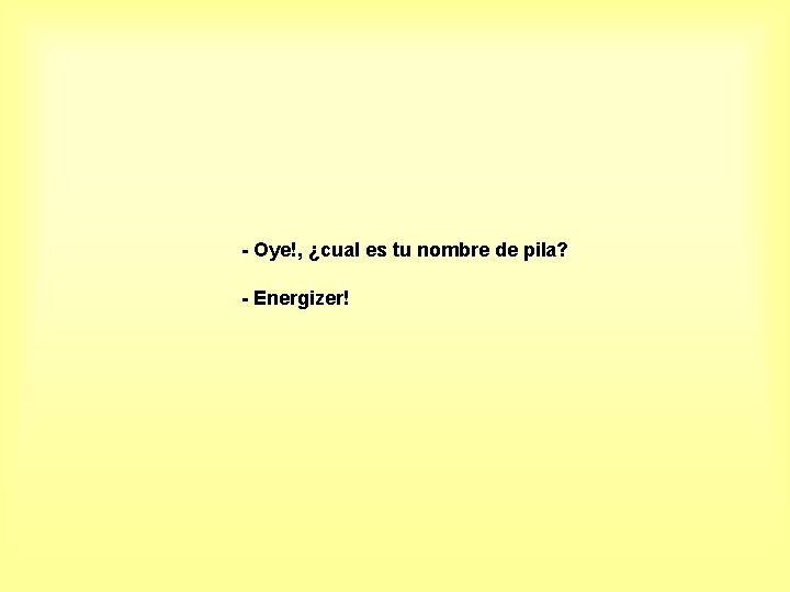 - Oye!, ¿cual es tu nombre de pila? - Energizer! 