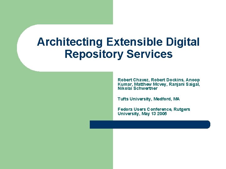 Architecting Extensible Digital Repository Services Robert Chavez, Robert Dockins, Anoop Kumar, Matthew Mcvey, Ranjani