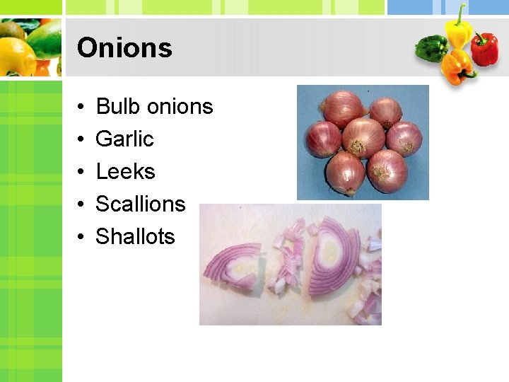 Onions • • • Bulb onions Garlic Leeks Scallions Shallots 