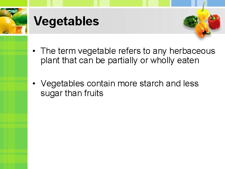 Vegetables • The term vegetable refers to any herbaceous plant that can be partially