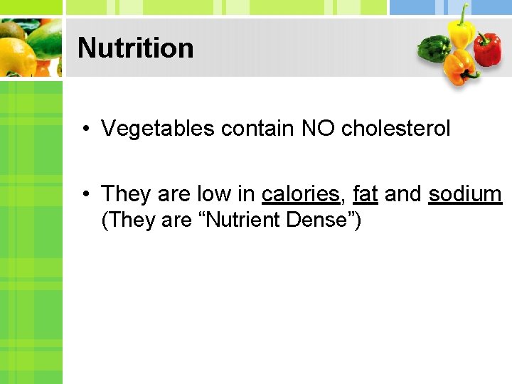 Nutrition • Vegetables contain NO cholesterol • They are low in calories, fat and