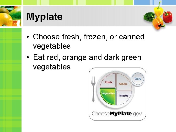 Myplate • Choose fresh, frozen, or canned vegetables • Eat red, orange and dark
