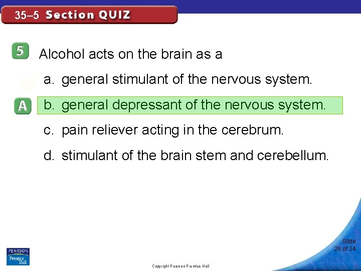 35– 5 Alcohol acts on the brain as a a. general stimulant of the
