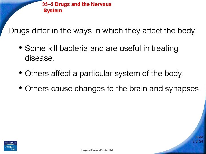 35– 5 Drugs and the Nervous System Drugs differ in the ways in which