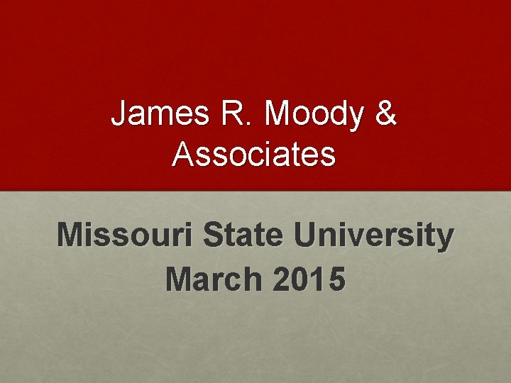 James R. Moody & Associates Missouri State University March 2015 