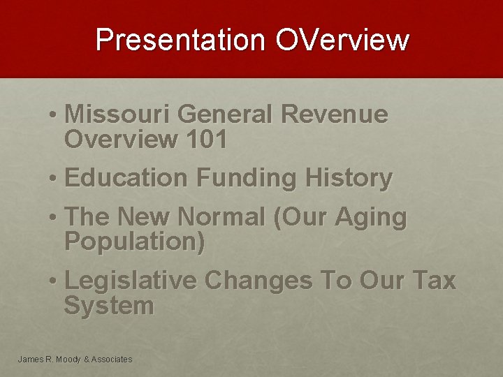 Presentation OVerview • Missouri General Revenue Overview 101 • Education Funding History • The