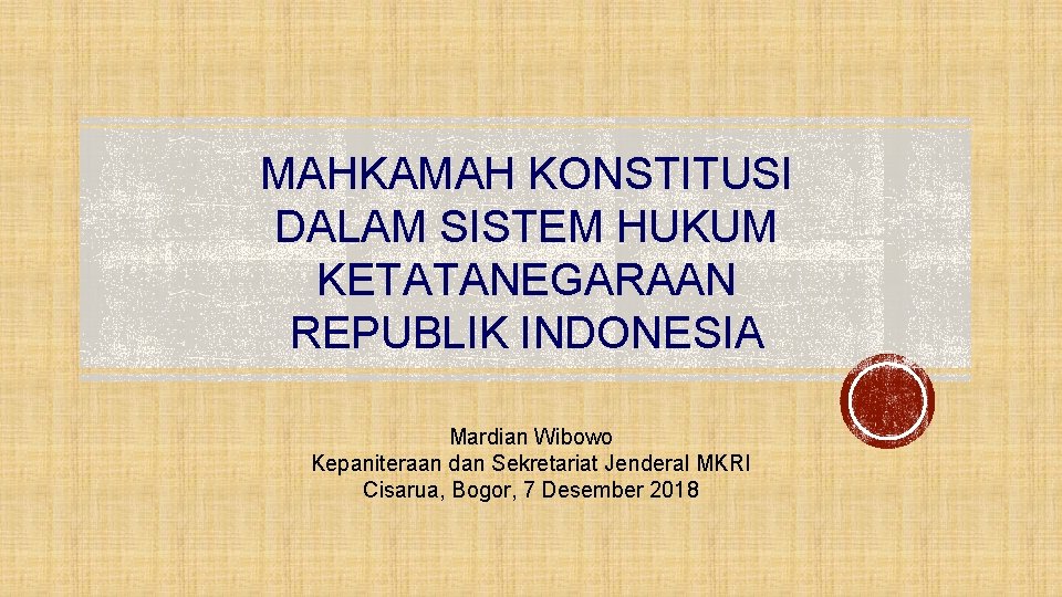 MAHKAMAH KONSTITUSI DALAM SISTEM HUKUM KETATANEGARAAN REPUBLIK INDONESIA Mardian Wibowo Kepaniteraan dan Sekretariat Jenderal