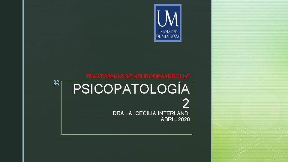 z TRASTORNOS DE NEURODESARROLLO PSICOPATOLOGÍA 2 DRA. A. CECILIA INTERLANDI ABRIL 2020 