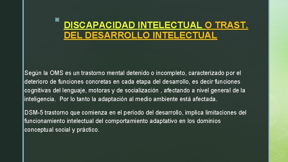 z DISCAPACIDAD INTELECTUAL O TRAST. DEL DESARROLLO INTELECTUAL Según la OMS es un trastorno