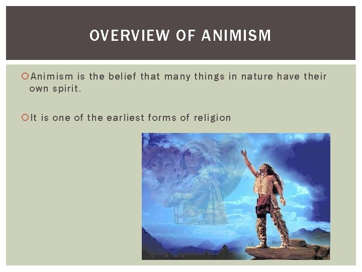 OVERVIEW OF ANIMISM Animism is the belief that many things in nature have their