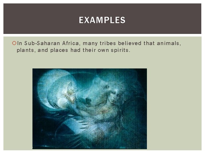 EXAMPLES In Sub-Saharan Africa, many tribes believed that animals, plants, and places had their