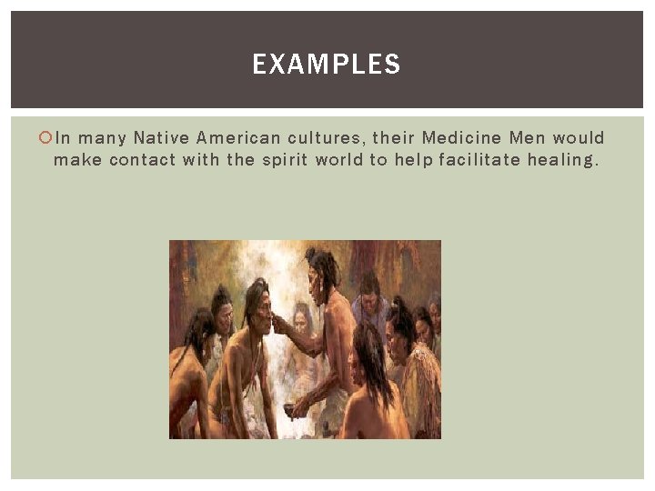 EXAMPLES In many Native American cultures, their Medicine Men would make contact with the