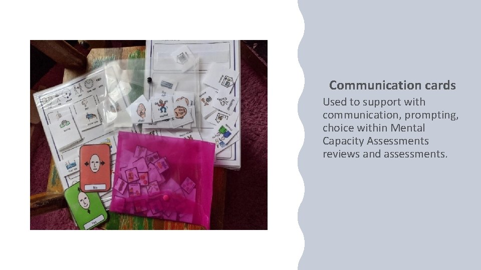 Communication cards Used to support with communication, prompting, choice within Mental Capacity Assessments reviews