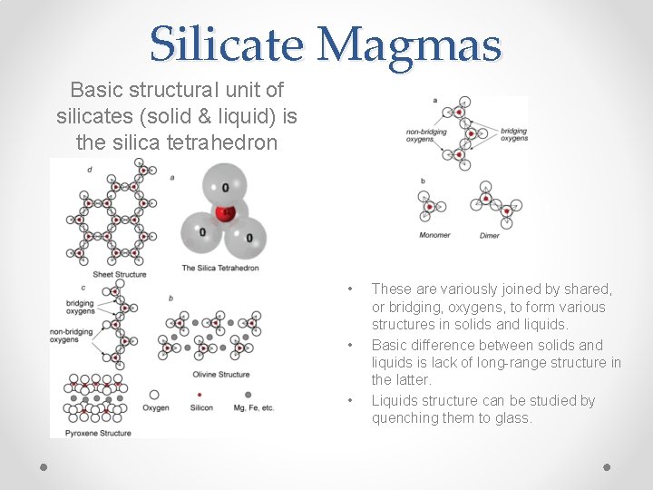 Silicate Magmas Basic structural unit of silicates (solid & liquid) is the silica tetrahedron