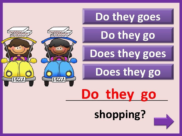 Do they goes Do they go Does they goes Does they go Do they