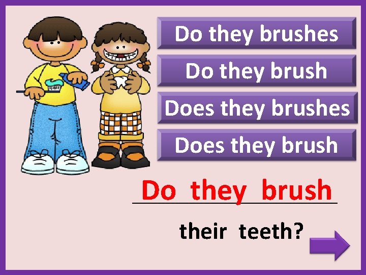 Do they brushes Do they brush Does they brushes Does they brush Do they