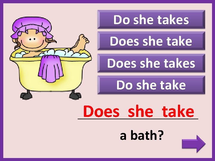 Do she takes Does she takes Do she take Does she take _______________________ a