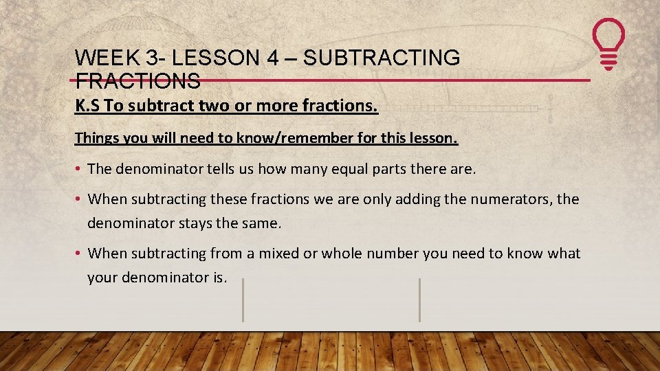 WEEK 3 - LESSON 4 – SUBTRACTING FRACTIONS K. S To subtract two or