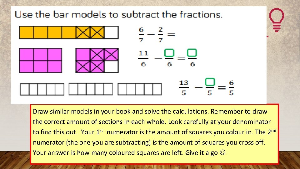 Draw similar models in your book and solve the calculations. Remember to draw the