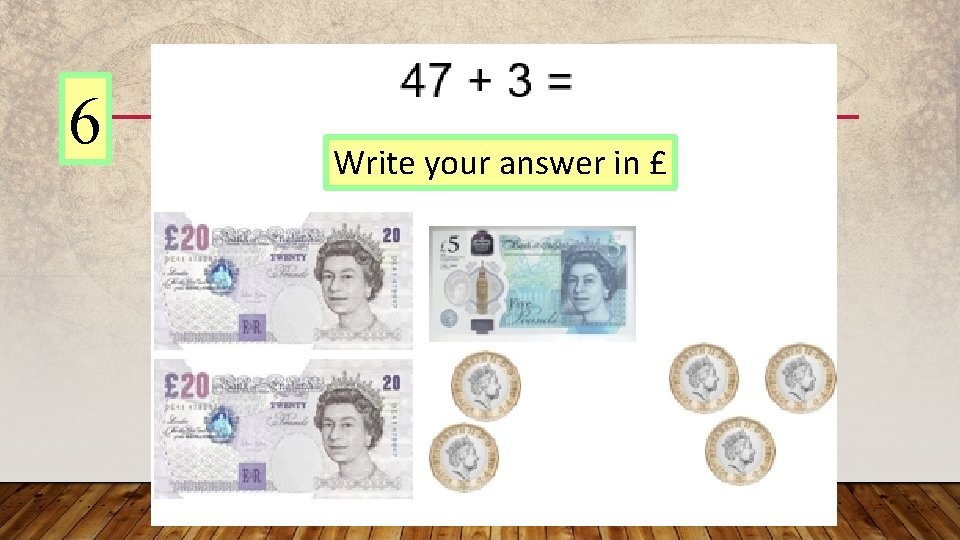 6 Write your answer in £ 