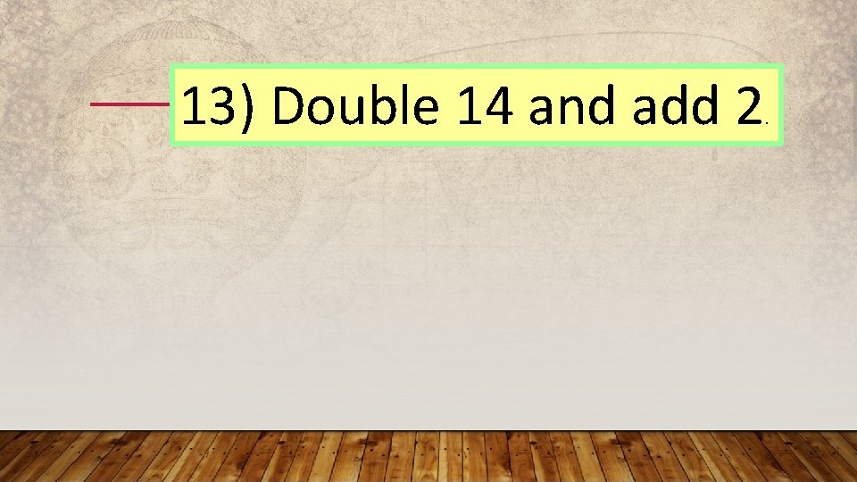 13) Double 14 and add 2 . 