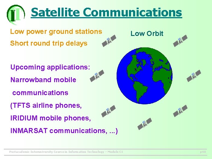 Satellite Communications Low power ground stations Low Orbit Short round trip delays Upcoming applications:
