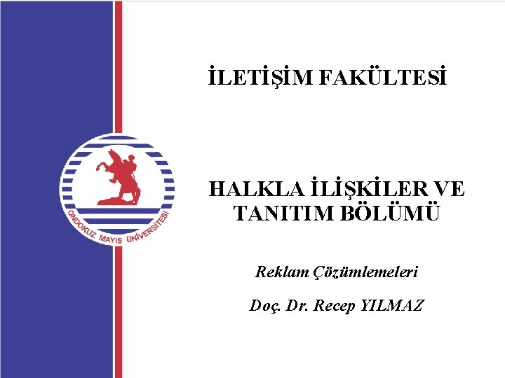 İLETİŞİM FAKÜLTESİ HALKLA İLİŞKİLER VE TANITIM BÖLÜMÜ Reklam Çözümlemeleri Doç. Dr. Recep YILMAZ 