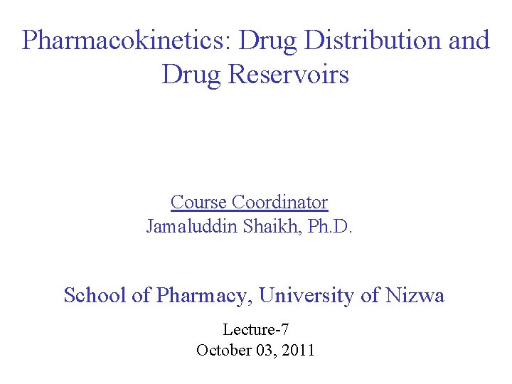 Pharmacokinetics: Drug Distribution and Drug Reservoirs Course Coordinator Jamaluddin Shaikh, Ph. D. School of