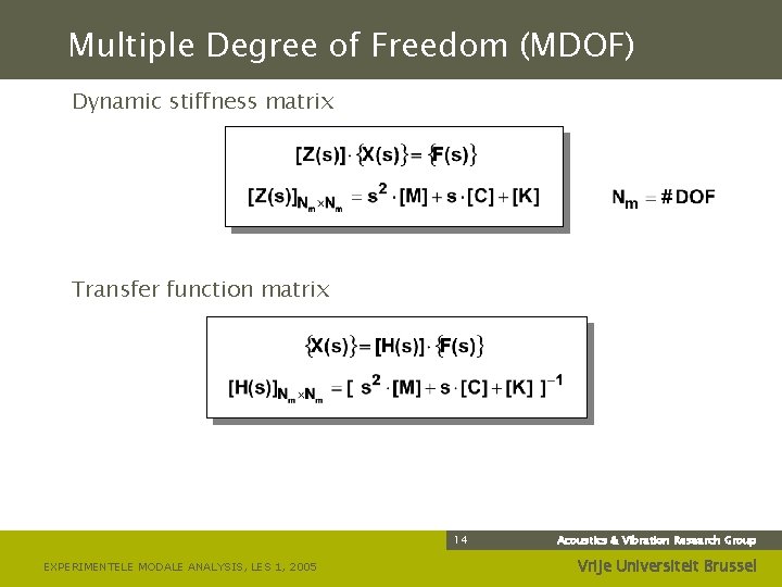 Multiple Degree of Freedom (MDOF) Dynamic stiffness matrix Transfer function matrix 14 EXPERIMENTELE MODALE