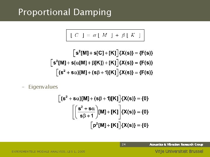 Proportional Damping – Eigenvalues 24 EXPERIMENTELE MODALE ANALYSIS, LES 1, 2005 Acoustics & Vibration