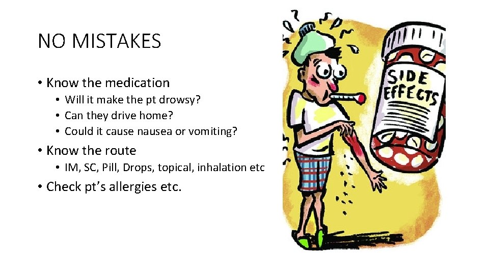 NO MISTAKES • Know the medication • Will it make the pt drowsy? •
