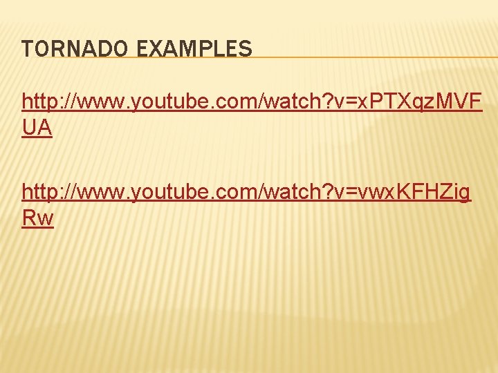 TORNADO EXAMPLES http: //www. youtube. com/watch? v=x. PTXqz. MVF UA http: //www. youtube. com/watch?