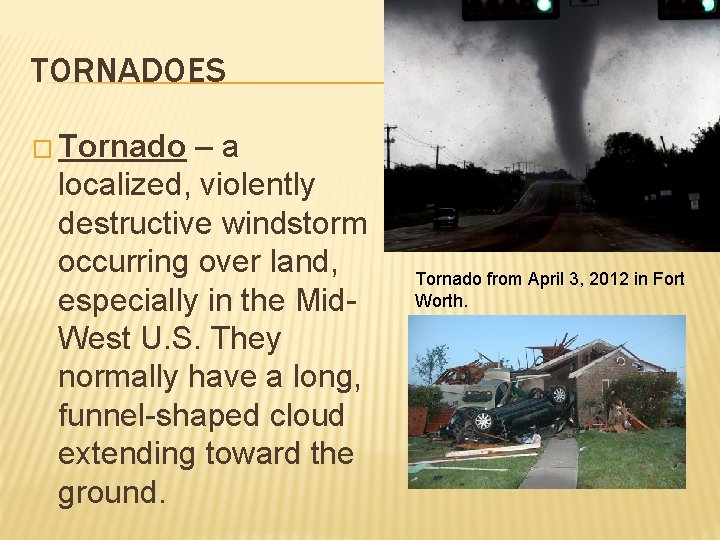 TORNADOES � Tornado –a localized, violently destructive windstorm occurring over land, especially in the